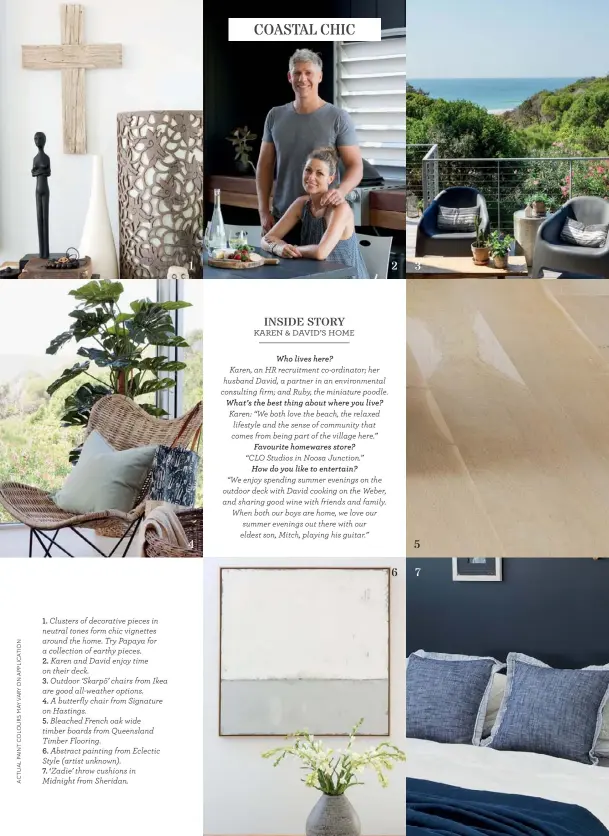  ??  ?? 1. Clusters of decorative pieces in neutral tones form chic vignettes around the home. Try Papaya for a collection of earthy pieces.
2. Karen and David enjoy time on their deck.
3. Outdoor ‘Skarpö’ chairs from Ikea are good all-weather options.
4. A...
