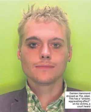  ??  ?? Damien Hammond dressed as The Joker. This has a “sinister, aggravatin­g effect” on his victims, a court heard