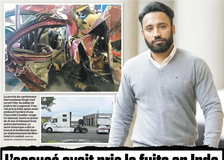  ?? PHOTOS CHANTAL POIRIER ET D’ARCHIVES ?? Le procès du camionneur Harmandeep Singh s’est ouvert hier au palais de justice de Longueuil. Il aurait pris la fuite après avoir embouti l’arrière d’une Chevrolet Cavalier rouge
(ci-dessus), tuant un jeune de 21 ans et blessant trois autres personnes. Le semi-remorque a été retrouvé le lendemain dans un stationnem­ent de Montréal (ci-contre).