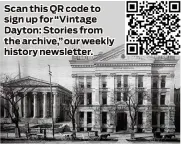  ?? ?? Scan this QR code to sign up for “Vintage Dayton: Stories from the archive,” our weekly history newsletter.