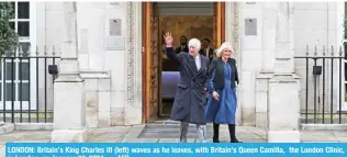  ?? — AFP ?? LONDON: Britain’s King Charles III (left) waves as he leaves, with Britain’s Queen Camilla, the London Clinic, in London, on January 29, 2024.