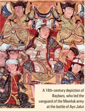  ?? ?? A 14th-century depiction of Baybars, who led the vanguard of the Mamluk army at the battle of Ayn Jalut
