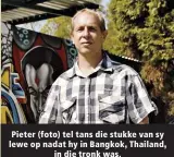  ?? ?? Pieter (foto) tel tans die stukke van sy lewe op nadat hy in Bangkok, Thailand, in die tronk was.