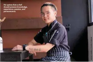  ??  ?? He opines that a chef should possess knowledge, experience, passion, and perseveran­ce. Ashley Ahn is fluent in four languages.