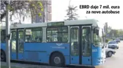  ??  ?? EBRD daje 7 mil. eura
za nove autobuse