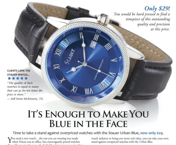  ??  ?? CLIENTS LOVE THE
STAUER WATCH…
ÌÌÌÌÌ “The quality of their watches is equal to many that can go for ten times the price or more.”
— Jeff from McKinney, TX