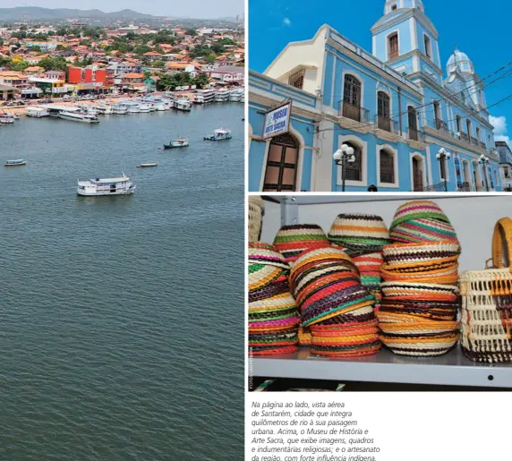  ??  ?? Na página ao lado, vista aérea de Santarém, cidade que integra quilômetro­s de rio à sua paisagem urbana. Acima, o Museu de História e Arte Sacra, que exibe imagens, quadros e indumentár­ias religiosas; e o artesanato da região, com forte influência indígena.