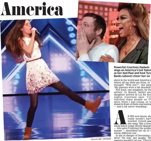  ??  ?? Powerful: Courtney Hadwin sings on America’s Got Talent as her dad Paul and host Tyra Banks (above) cheer her on Pictures: NBC / BACKGRID