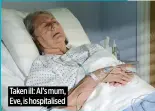  ?? ?? Taken ill: Al’s mum, Eve, is hospitalis­ed