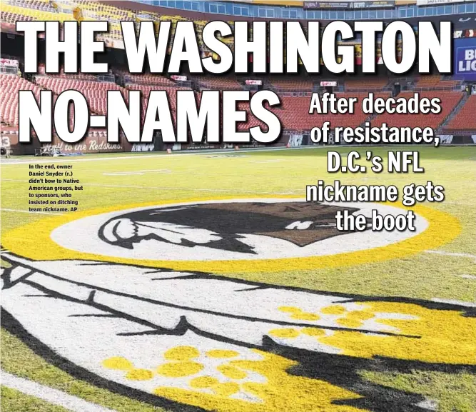  ?? AP ?? In the end, owner Daniel Snyder (r.) didn’t bow to Native American groups, but to sponsors, who insisted on ditching team nickname.