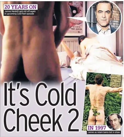  ??  ?? James Nesbitt gets kit off again in upcoming Cold Feet episode James as Adam bares bot in show
