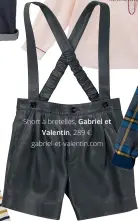  ??  ?? Short à bretelles, Gabriel et Valentin, 289 €. gabriel- et- valentin. com