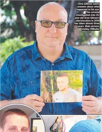  ?? ?? Chris Gillman wants answers about what happened to his son. The coronial investigat­ion into 25year-old Aron Gilman’s electrocut­ion in 2019 has taken almost three years. Main picture: Ashley Pillhofer