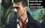  ??  ?? Frank Grillo stars again as Purge survivor Sergeant.