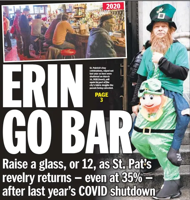  ??  ?? 2020
St. Patrick’s Day celebratio­ns, wiped out last year as bars were shuttered on March 16, 2020 (inset), will again be part of the city’s fabric despite the parade being canceled.