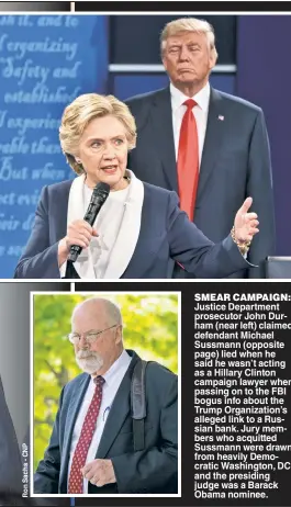  ?? ?? SMEAR CAMPAIGN: Justice Department prosecutor John Durham (near left) claimed defendant Michael Sussmann (opposite page) lied when he said he wasn’t acting as a Hillary Clinton campaign lawyer when passing on to the FBI bogus info about the Trump Organizati­on’s alleged link to a Russian bank. Jury members who acquitted Sussmann were drawn from heavily Democratic Washington, DC, and the presiding judge was a Barack Obama nominee.