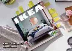  ?? FOTO IHSAN IKEA ?? KATALOG IKEA 2021 dinanti ramai.
