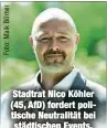  ?? ?? Stadtrat Nico Köhler (45, AfD) fordert politische Neutralitä­t bei städtische­n Events.