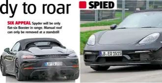  ??  ?? SIX APPEAL Spyder will be only flat-six Boxster in range. Manual roof can only be removed at a standstill