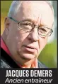  ??  ?? Jacques Demers Ancien entraîneur
du Canadien