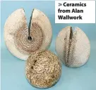  ??  ?? > Ceramics from Alan Wallwork