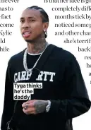  ??  ?? Tyga thinks he’s the daddy