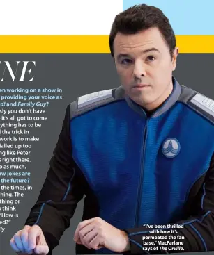  ??  ?? “I’ve been thrilled with how it’s permeated the fan base,” Macfarlane says of The Orville.