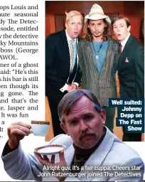  ?? ?? Well suited:
Johnny Depp on The Fast
Show
Alright guv, it’s a fair cuppa: Cheers star John Ratzenburg­er joined The Detectives