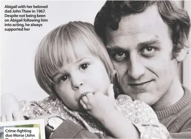  ??  ?? Abigail with her beloved dad John Thaw in 1967. Despite not being keen on Abigail following him into acting, he always supported her