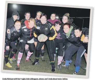  ?? ?? Linda Hickson with her rugby club colleagues, above, and Linda about town, below.