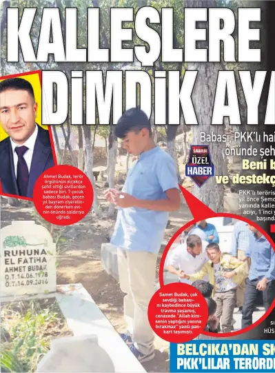  ??  ?? Samet Budak, çok sevdiği babasını kaybedince büyük travma yaşamış, cenazede “Allah kimsenin yaptığını yanına bırakmaz” yazılı pankart taşımıştı. Ahmet Budak, terör örgütünün alçakça şehit ettiği sivillerde­n sadece biri. 7 çocuk babası Budak, geçen yıl...