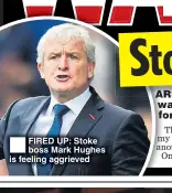  ??  ?? FIRED UP: Stoke boss Mark Hughes is feeling aggrieved