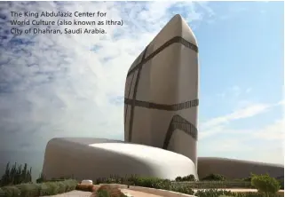  ??  ?? The King Abdulaziz Center for World Culture (also known as Ithra) City of Dhahran, Saudi Arabia.