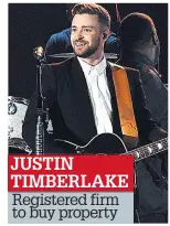  ??  ?? JUSTIN TIMBERLAKE Registered firm to buy property