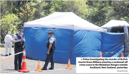  ?? Doug Sherring ?? &gt; Police investigat­ing the murder of British tourist Grace Millane stand by a cordoned-off crime scene in the Waitakere Ranges outside Auckland, New Zealand, yesterday