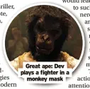  ?? Monkey mask ?? Great ape: Dev plays a fighter in a