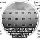  ??  ?? Supervisio­n can be used to help rehabilita­te offenders back into society