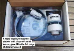  ??  ?? A more expensive weather station, with ultrasonic wind sensor, gave Mike the full range of data he wanted