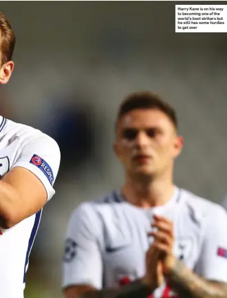  ??  ?? Harry Kane is on his way to becoming one of the world’s best strikers but he still has some hurdles to get over