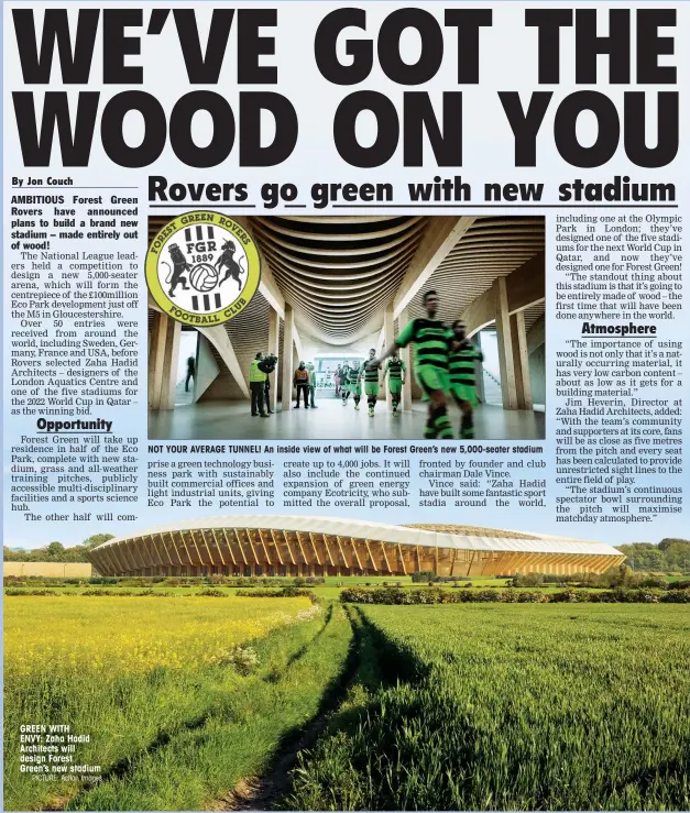  ?? PICTURE: Action Images ?? GREEN WITH ENVY: Zaha Hadid Architects will design Forest Green’s new stadium NOT YOUR AVERAGE TUNNEL! An inside view of what will be Forest Green’s new 5,000-seater stadium