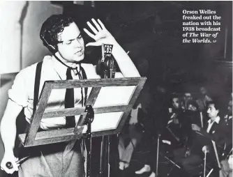  ?? AP ?? Orson Welles freaked out the nation with his 1938 broadcast of The War of the Worlds.