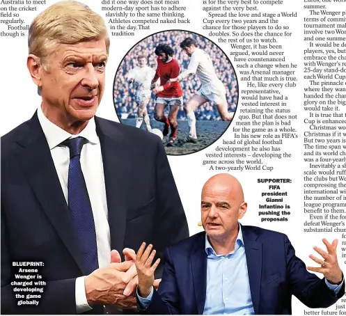  ?? ?? BLUEPRINT:
Arsene Wenger is charged with developing the game
globally
SUPPORTER:
FIFA president
Gianni Infantino is pushing the
proposals