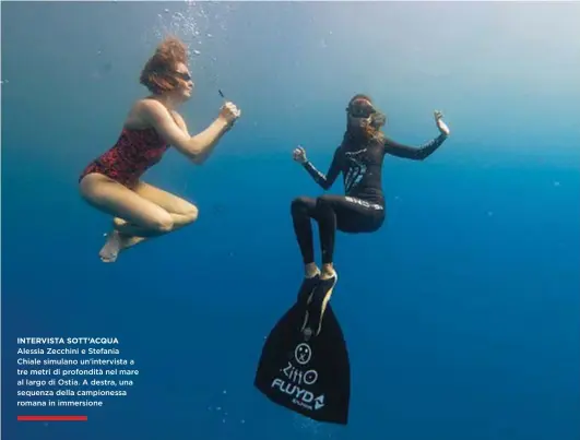  ??  ?? INTERVISTA SOTT’ACQUA Alessia Zecchini e Stefania Chiale simulano un’intervista a tre metri di profondità nel mare al largo di Ostia. A destra, una sequenza della campioness­a romana in immersione