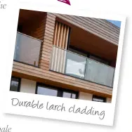  ??  ?? Durable larch cladding