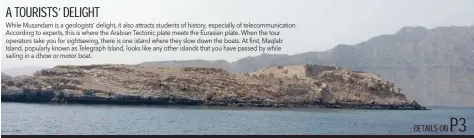  ??  ?? While Musandam is a geologists’ delight, it also attracts students of history, especially of telecommun­ication. According to experts, this is where the Arabian Tectonic plate meets the Eurasian plate. When the tour operators take you for sightseein­g,...