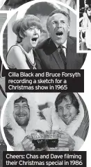  ?? ?? Cilla Black and Bruce Forsyth recording a sketch for a Christmas show in 1965
Cheers: Chas and Dave filming their Christmas special in 1986