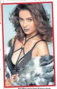  ??  ?? Adaa Khan (above) feels TV shows should focus on good content, since there is no dearth of platforms for viewers to get their daily dose of entertainm­ent