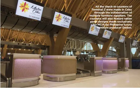  ??  ?? All the check-in counters of Terminal 2 were made in Cebu through the collaborat­ion of multiple furniture suppliers. The counters will also feature rattan panel designs made exclusivel­y for MCIA by Philippine luxury furniture producer Dedon.