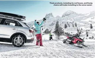  ??  ?? Thule products, including its roof boxes, and Konig
chains will make travelling to the snow easier.