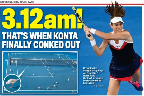  ?? GETTY/REUTERS ?? Dropping in: Seagull droppings on Court No 3 (left); Fans (below) struggled to stay awake as Konta lost